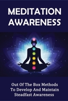 Meditation Awareness: Out Of The Box Methods To Develop And Maintain Steadfast Awareness: Healthy Meditative Practice B0991LHXDG Book Cover