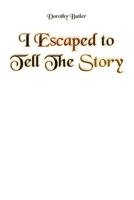 I Escaped to Tell The Story 1638859590 Book Cover