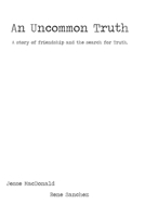 An Uncommon Truth: A story of friendship and the search for Truth. 1072907917 Book Cover