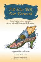 Put Your Best Feet Forward: Exploring the Causes and Cures of Foot Pain with Structural Reflexology(R) 1504373235 Book Cover
