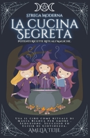 Strega Moderna - La cucina Segreta - Potenti Ricette Rituali Magiche. Usa il cibo come rituale di Magia Bianca per Amore, Seduzione. Successo ed Elisir di Giovinezza B0B3DXJH1S Book Cover