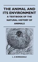 The Animal and Its Environment: A Text-book of the Natural History of Animals. 1446510115 Book Cover
