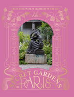 The Secret Gardens of Paris: Green Hideaways in the Heart of the City 1784889776 Book Cover