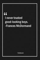I never trusted good-looking boys. -Frances McDormand: Lined Gift Notebook With Unique Touch Journal Lined Premium 120 Pages trust Quotes 1661934110 Book Cover