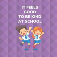 It Feels Good To Be Kind At School: Kindness Books for Kids 1098785177 Book Cover