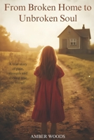From Broken Home to Unbroken Soul B0GDHXSGKP Book Cover