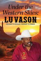 Under The Western Skies: Lu Vason: Dreamer to Visionary, Visionary to Pioneer B0FG1QG3S5 Book Cover