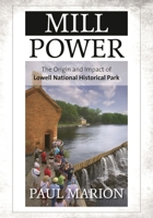 Mill Power: The Origin and Impact of Lowell National Historical Park 1442236299 Book Cover