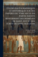 Etudes paléographiques et historiques sur des papyrus du VIme siècle en partie inédits renfermant des homélies de Saint Avit et des écrits de Saint Augustin 1173104860 Book Cover