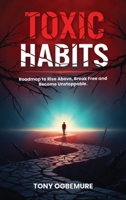 Toxic Habits: Roadmap to Rise Above, Break Free and Become Unstoppable 1970964138 Book Cover