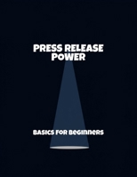 Press Release Power: Basics For Beginners B0FQBG625F Book Cover
