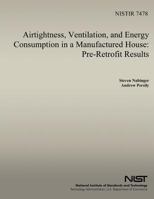 Airtightness, Ventilation and Energy Consumption in a Manufactured House: Pre-Retrofit Results 1495990435 Book Cover