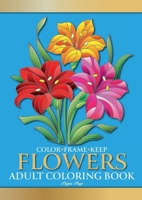 Color Frame Keep: Adult Coloring Book FLOWERS: Relaxation And Stress Relieving Floral Bouquets, Blossoms And Blooms, Decorations, Wreaths, Inspirational Patterns And Designs 1913467325 Book Cover