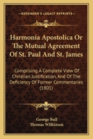 Harmonia Apostolica Or The Mutual Agreement Of St. Paul And St. James: Comprising A Complete View Of Christian Justification, And Of The Deficiency Of Former Commentaries 1165543141 Book Cover