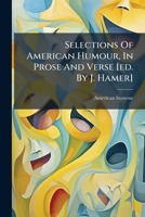 Selections of American Humour, in Prose and Verse [Ed. by J. Hamer] 1286137497 Book Cover