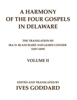 A Harmony of the Four Gospels in Delaware; The translation by Ira D. Blanchard and James Conner (1837-1839) Volume II 0990334457 Book Cover