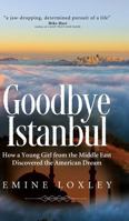 Goodbye Istanbul: How a Young Girl from the Middle East Discovered the American Dream 1942545584 Book Cover