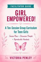Girl Empowered Facilitators Guide: A 10-Session Group Curriculum for Teen Girls (The Girl Empowered Series) 1971604240 Book Cover
