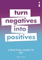 A Practical Guide to NLP: Turn Negatives into Positives 1785783904 Book Cover