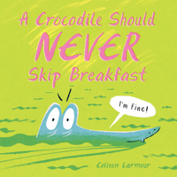 A Crocodile Should Never Skip Breakfast 1525308343 Book Cover