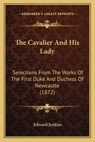 The Cavalier and His Lady: Selected From the Works of the First Duke and Duchess of Newcastle 1406926477 Book Cover