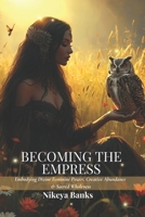 Becoming the Empress: Embodying Divine Feminine Power, Creative Abundance & Sacred Wholeness (The Sacred Feminine Chronicles) B0F88G8XSY Book Cover