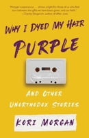 Why I Dyed My Hair Purple and Other Unorthodox Stories B0DR9ZYMYG Book Cover