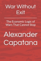 War Without Exit: The Economic Logic of Wars That Cannot Stop (The Closing of Choise) B0GFWDMFZL Book Cover