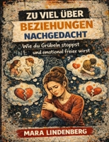 Zu viel über Beziehungen nachgedacht: Wie du Grübeln stoppst und emotional freier wirst (German Edition) B0GQPVZ1YF Book Cover