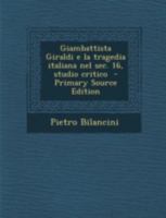 Giambattista Giraldi E la tragedia italiana nel sec. 16 1171497709 Book Cover