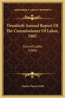 Twentieth Annual Report Of The Commissioner Of Labor, 1905: Convict Labor 1436813816 Book Cover