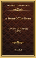 A Token Of The Heart: Or Gems Of Kindness 1166462277 Book Cover