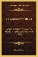 I'll Consider Of It! V2: A Tale, In Which Thinks I To Myself Is Partially Considered 1164678930 Book Cover