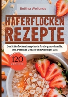 Haferflocken Rezepte- 120 Rezepte.: Das Haferflocken Rezeptbuch für die ganze Familie. Inkl. Porridge, Gebäck und Overnight Oats. (German Edition) 3384412338 Book Cover