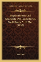 Begebenheiten Und Schicksale Der Landesfurstl. Stadt Bruck A. D. Mur (1852) 1160805253 Book Cover