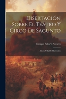Disertación Sobre El Teatro Y Circo De Sagunto: Ahora Villa De Murviedro 1021697583 Book Cover