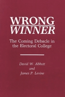 Wrong Winner: Coming Debacle in the Electoral College 0275938719 Book Cover