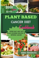 Plant-Based Cancer Diet Cookbook: Super Easy and Tasty Plant-Powered Recipes to Reverse Cancer B0CQD6ZMPD Book Cover