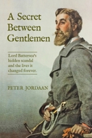 A Secret Between Gentlemen: Lord Battersea's Hidden Scandal And The Lives It Changed Forever 0645617814 Book Cover
