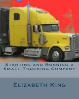 Starting and Running a Small Trucking Company: An Easy Step by Step Guide to Starting and Running a Small Trucking Company 1530859506 Book Cover