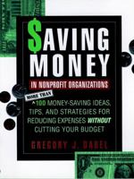 Saving Money in Nonprofit Organizations: More than 100 Money-Saving Ideas, Tips, and Strategies for Reducing Expenses Without Cutting Your Budget (Jossey Bass Nonprofit & Public Management Series) 0787945153 Book Cover
