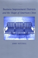 Business Improvement Districts and the Shape of American Cities (S U N Y Series on Urban Public Policy) 0791473104 Book Cover