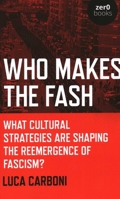 Who Makes the Fash: What Cultural Strategies Are Shaping the Reemergence of Fascism? 1789043190 Book Cover
