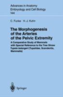 The Morphogenesis of the Arteries of the Pelvic Extremity: A Comparative Study of Mammals With Special Reference to the Tree Shrew Tupaia Belangeri (Tupaiidae, ... in Anatomy, Embryology and Cell Biol 3540647066 Book Cover