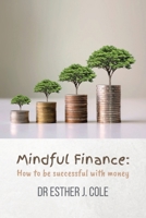 Mindful Finance: How To Be Successful With Money 1803528192 Book Cover