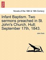 Infant Baptism. Two Sermons Preached in St. John's Church, Hull; September 17th, 1843. 1241056692 Book Cover