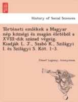 Tőrténeti emlékek a Magyar nép községi és magán életéböl a XVIII-dik század végeig. Kiadják L. J., Szabó K., Szilágyi I. és Szilágyi S. Köt. 1-3. 1249016169 Book Cover
