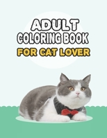 Adult Coloring Book For Cat Lover: A Fun Easy, Relaxing, Stress Relieving Beautiful Cats Large Print Adult Coloring Book Of Kittens, Kitty And Cats, ... Coloring Book For Adults Relaxation Cat Dad B09BCB8B1L Book Cover