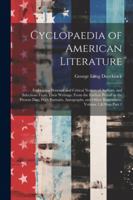 Cyclopaedia of American Literature: Embracing Personal and Critical Notices of Authors, and Selections From Their Writings. From the Earliest Period ... and Other Illustrations, Volume 1, Part 1 1022785761 Book Cover