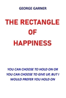 THE RECTANGLE OF HAPPINESS: YOU CAN CHOOSE TO HOLD OR YOU CAN CHOOSE TO GIVE UP, BUT I WOULD PREFER YOU HOLD ON B0CT9SWBSS Book Cover